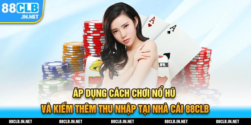 Áp dụng những cách chơi nổ hũ hiệu quả giúp kiếm thêm thu nhập dễ dàng