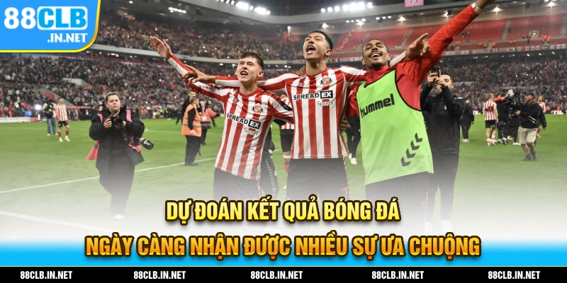 Dự đoán kết quả bóng đá ngày càng nhận được nhiều sự ưa chuộng