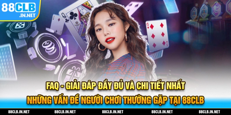 FAQ - Giải đáp đầy đủ thắc mắc mà người chơi thường xuyên gặp phải