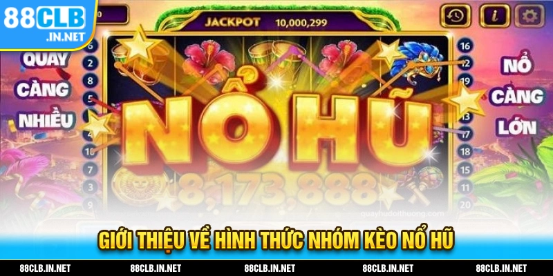 Giới thiệu vè hình thức và cách hoạt động của các nhóm kèo nổ hũ
