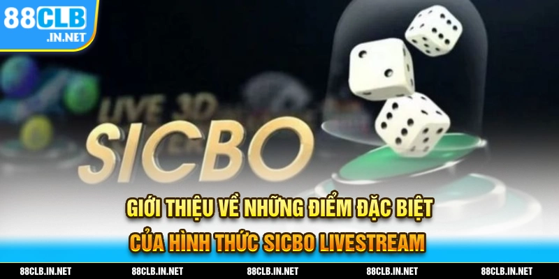Giới thiệu về những điểm đặc biệt của Sicbo Livestream