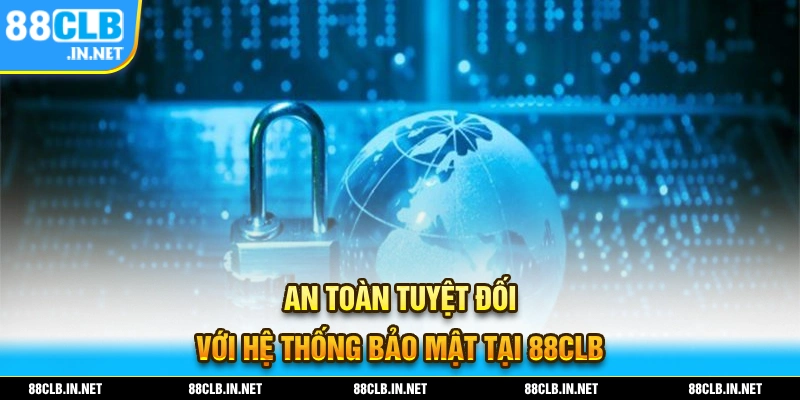 Hệ thống bảo mật tại 88CLB đảm bảo an toàn thông tin tuyệt đối