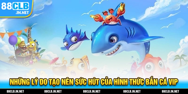 Lý do tạo nên sức hút của hình thức bắn cá VIP