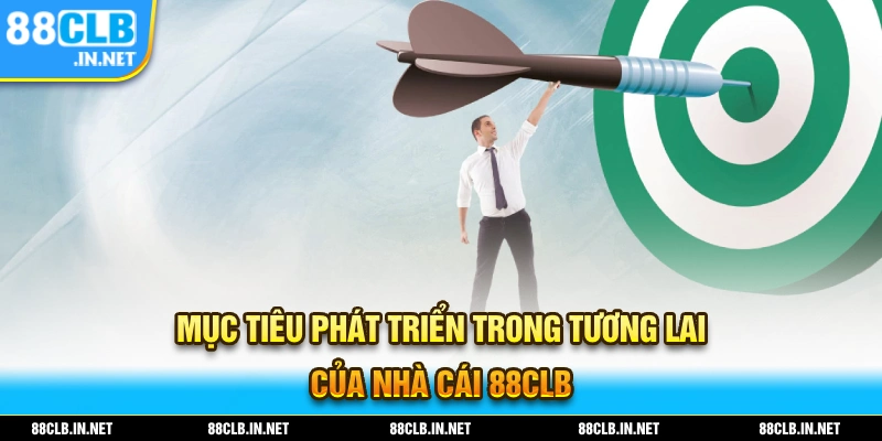 Mục tiêu phát triển trong tương lai của thương hiệu nhà cái 88CLB