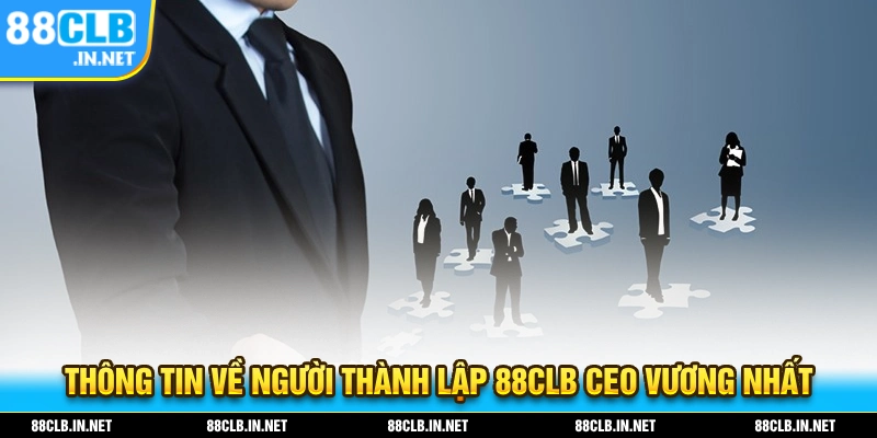 Giới thiệu thông tin về người thành lập 88CLB CEO Vương Nhất