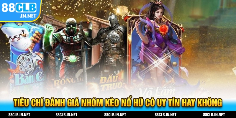 Tiêu chí đánh giá về các nhóm kèo nổ hũ có uy tín hay không