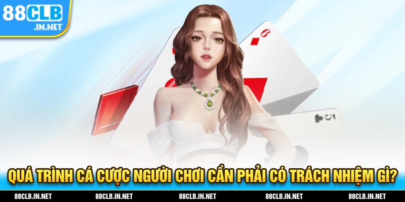 Quá trình tham gia cá cược người chơi cần phải chơi có trách nhiệm gì